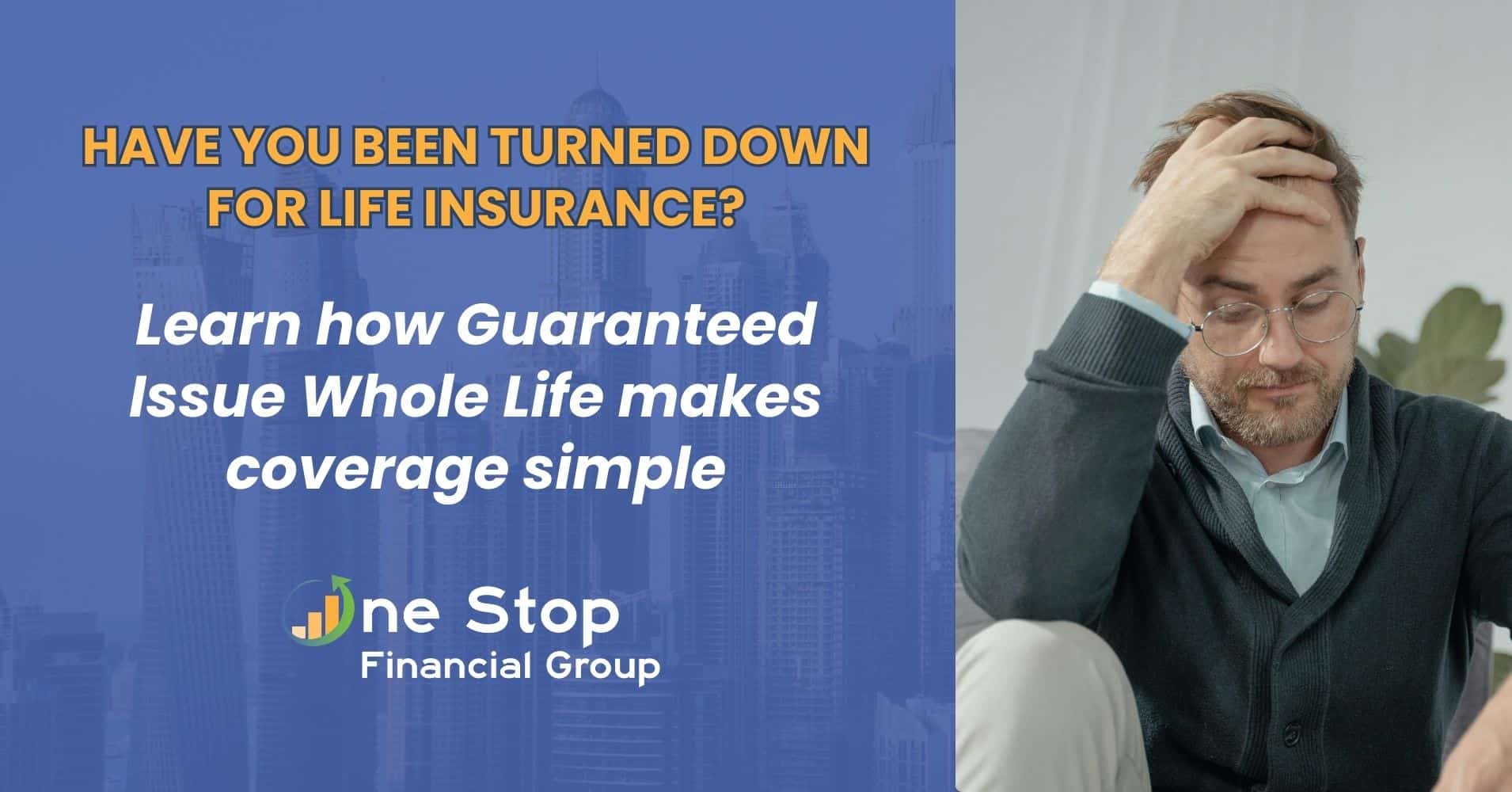 A man with glasses looks stressed next to text promoting Guaranteed Issue Whole Life insurance by One Stop Financial Group.