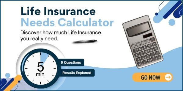Graphic for a Life Insurance Needs Calculator, featuring a clock icon indicating 5 minutes and 9 questions, with a calculator and a “Go Now” button. Graphic for a Life Insurance Needs Calculator, featuring a clock icon indicating 5 minutes and 9 questions, with a calculator and a “Go Now” button.
